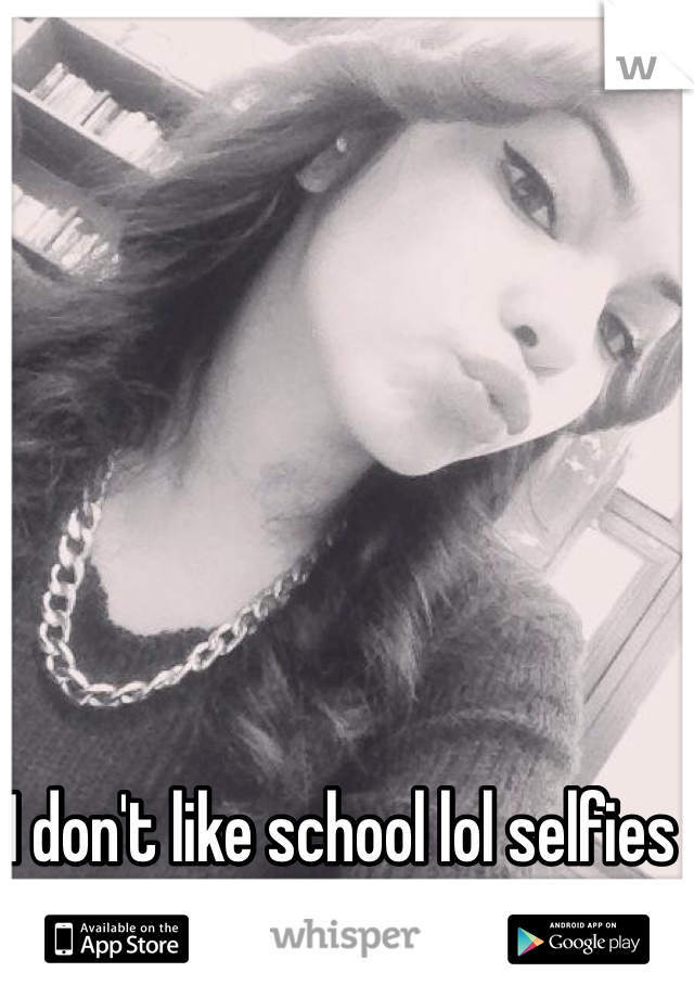 I don't like school lol selfies bitchess 