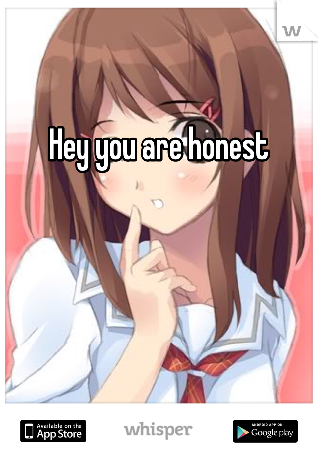 Hey you are honest 