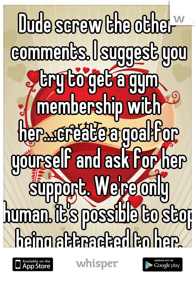 Dude screw the other comments. I suggest you try to get a gym membership with her....create a goal for yourself and ask for her support. We're only human. it's possible to stop being attracted to her.