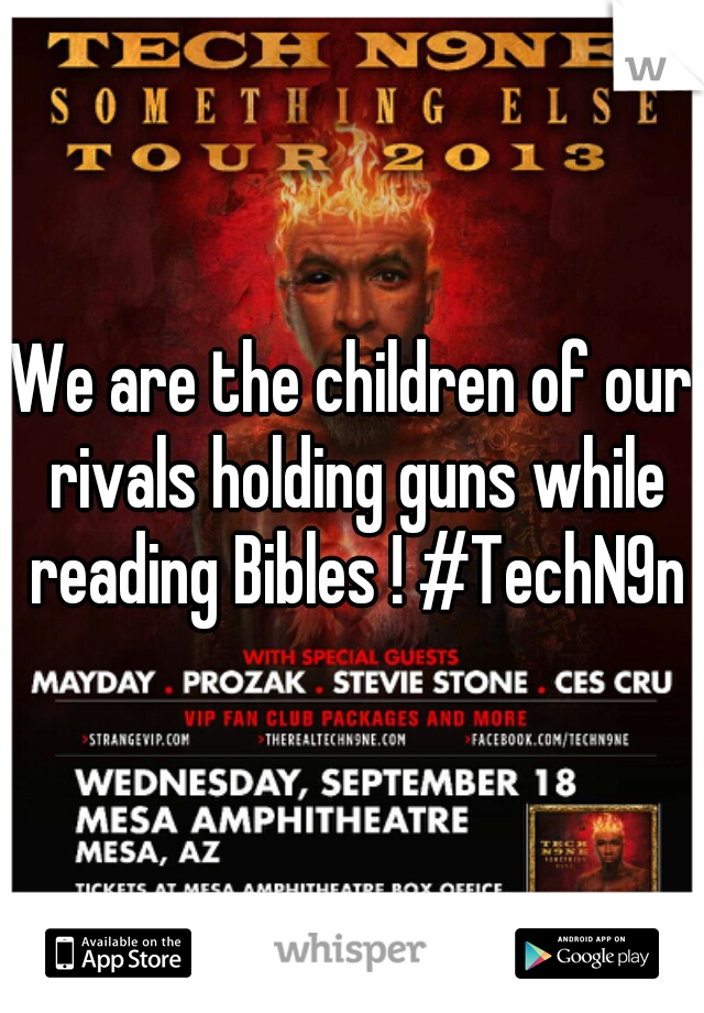 We are the children of our rivals holding guns while reading Bibles ! #TechN9ne
