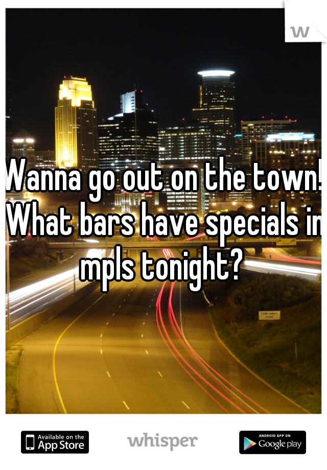 Wanna go out on the town! What bars have specials in mpls tonight? 