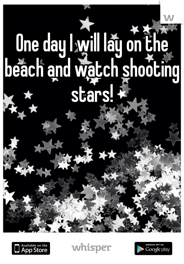 One day I will lay on the beach and watch shooting stars!
