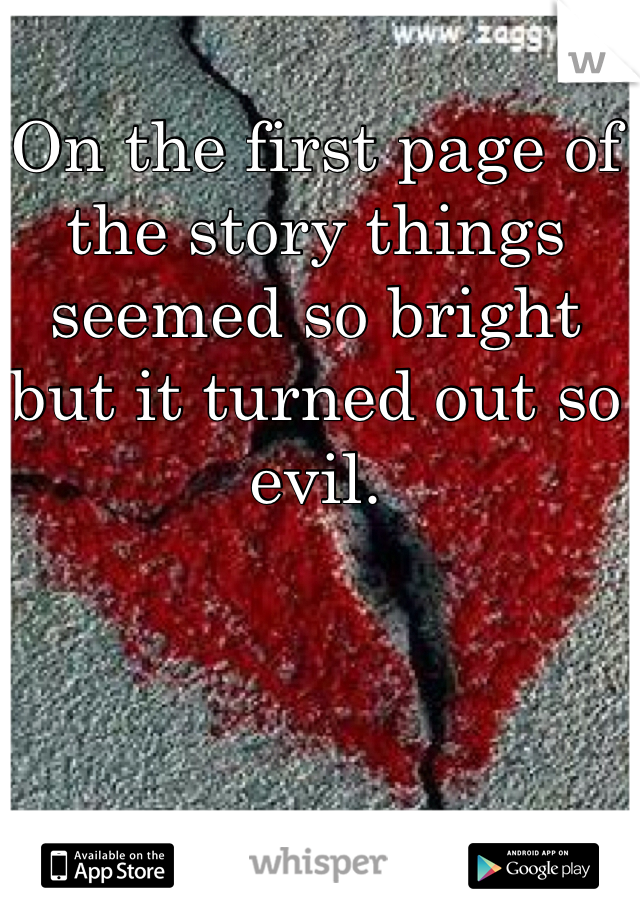 On the first page of the story things seemed so bright but it turned out so evil.