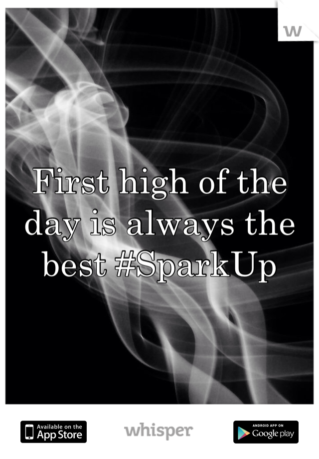 First high of the day is always the best #SparkUp
