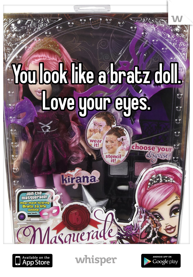 You look like a bratz doll. Love your eyes.