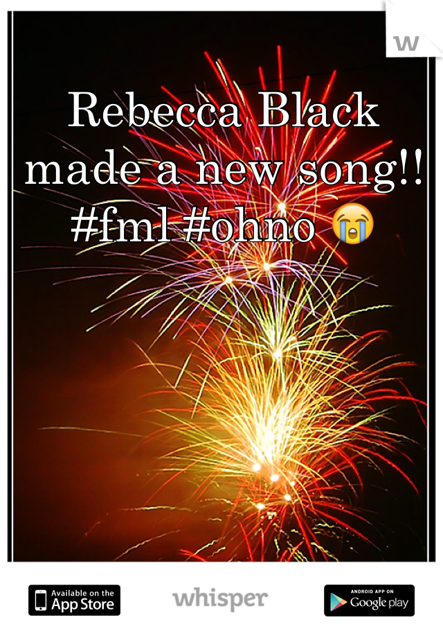 Rebecca Black made a new song!! #fml #ohno 😭
