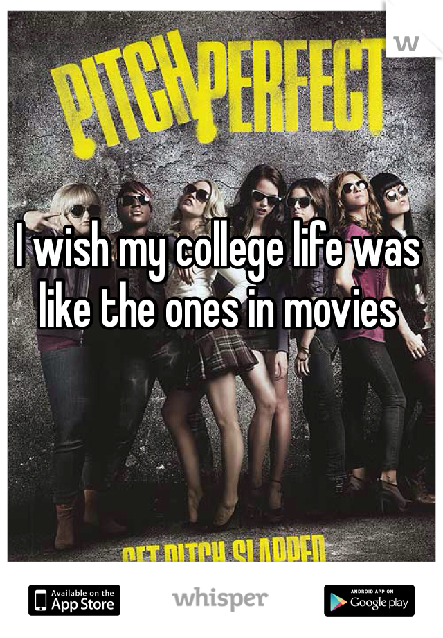 I wish my college life was like the ones in movies 