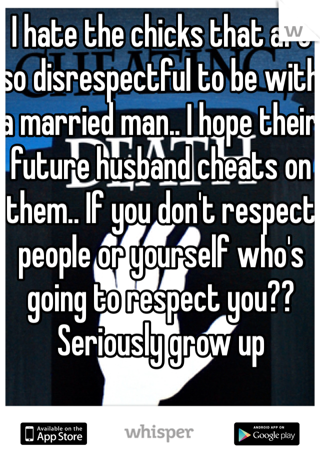 I hate the chicks that are so disrespectful to be with a married man.. I hope their future husband cheats on them.. If you don't respect people or yourself who's going to respect you?? Seriously grow up 