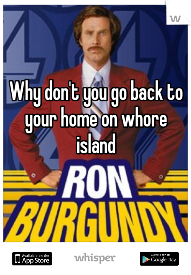 Why don't you go back to your home on whore island