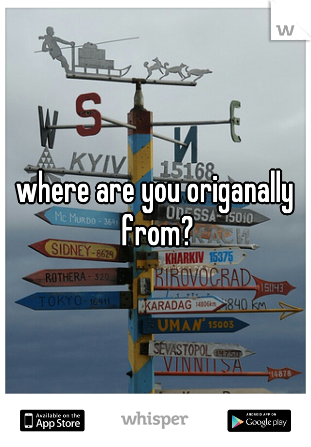 where are you origanally from?