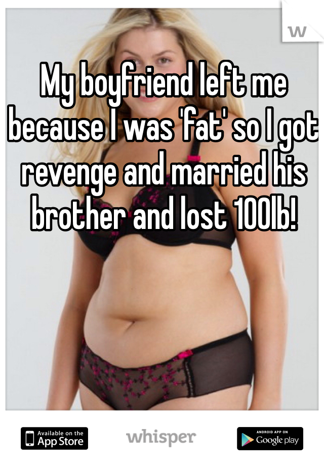 My boyfriend left me because I was 'fat' so I got revenge and married his brother and lost 100lb! 