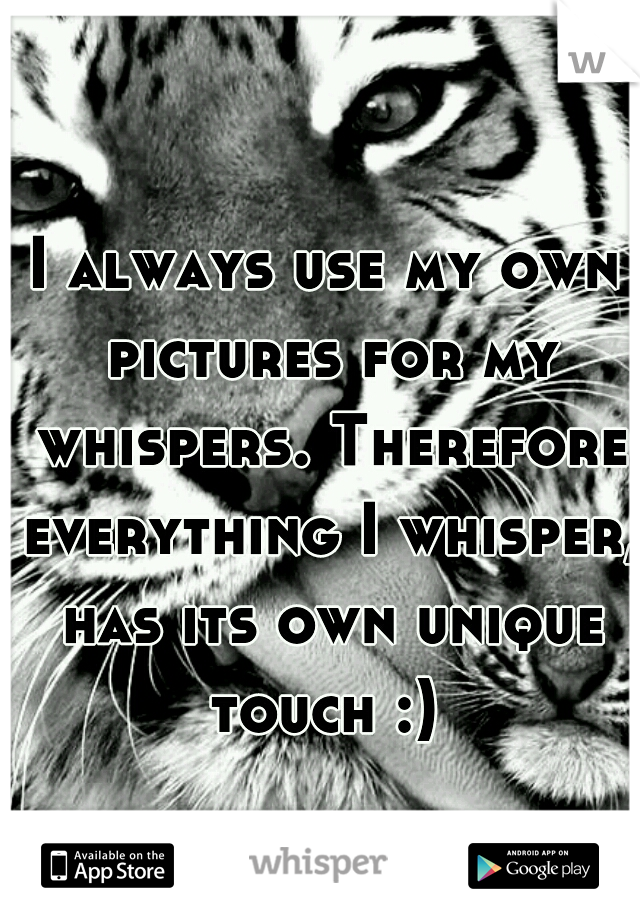 I always use my own pictures for my whispers. Therefore everything I whisper, has its own unique touch :) 