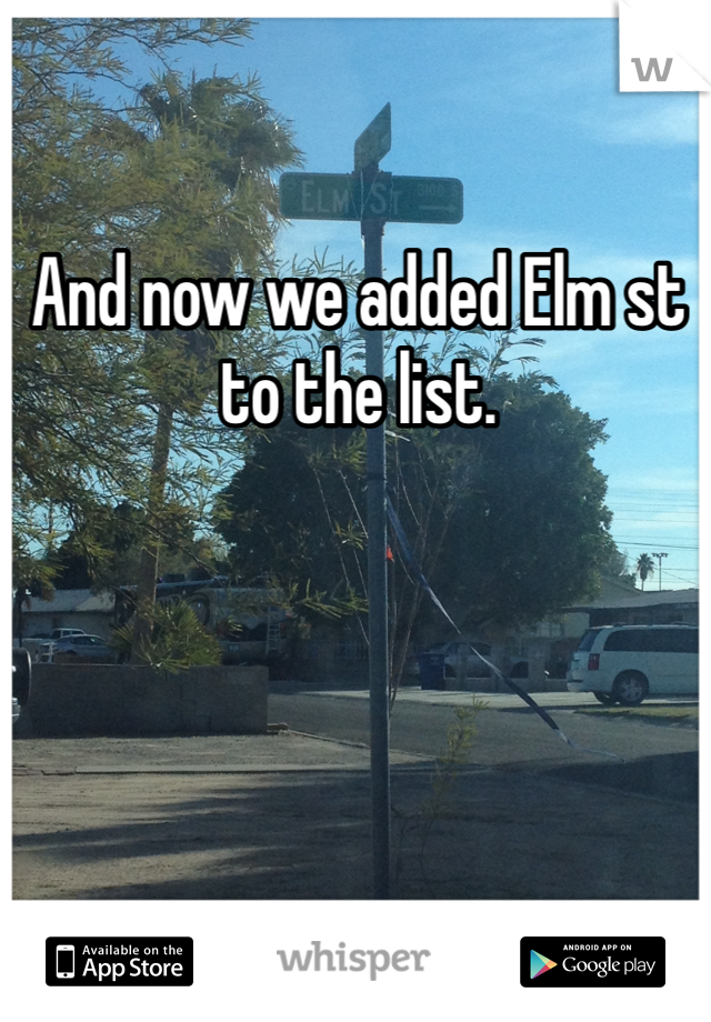 And now we added Elm st to the list.