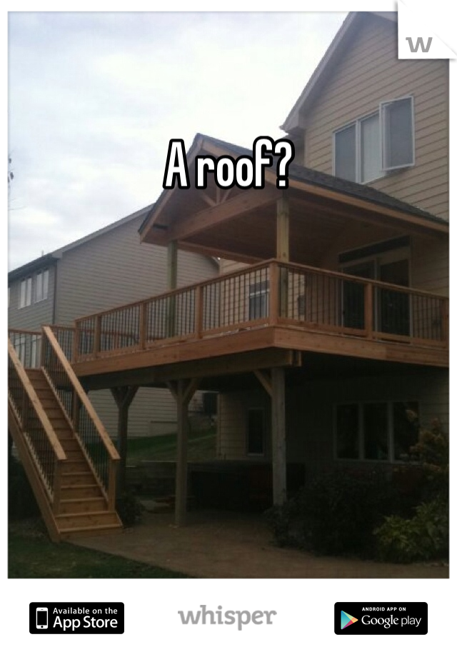 A roof?