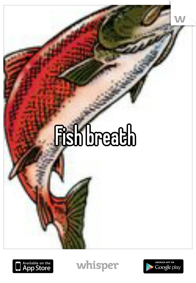 Fish breath 
