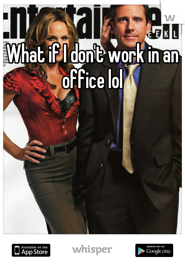 What if I don't work in an office lol