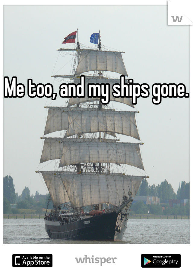 Me too, and my ships gone.