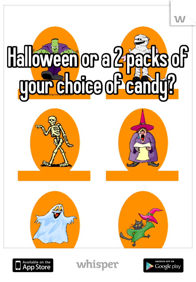 Halloween or a 2 packs of your choice of candy?