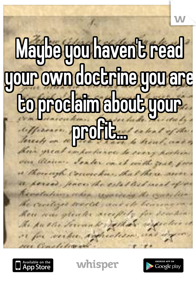 Maybe you haven't read your own doctrine you are to proclaim about your profit...