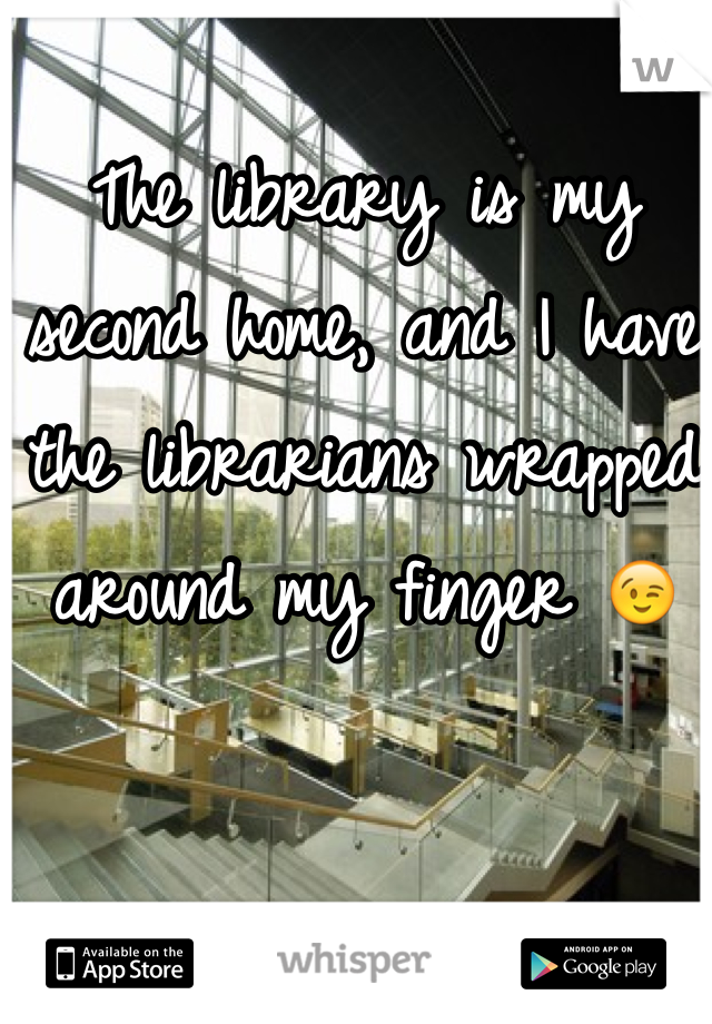 The library is my second home, and I have the librarians wrapped around my finger 😉