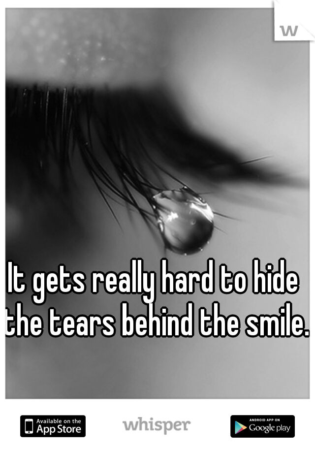 It gets really hard to hide the tears behind the smile. 