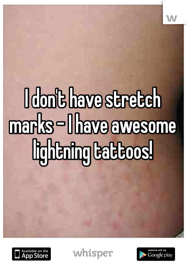 I don't have stretch marks - I have awesome lightning tattoos!