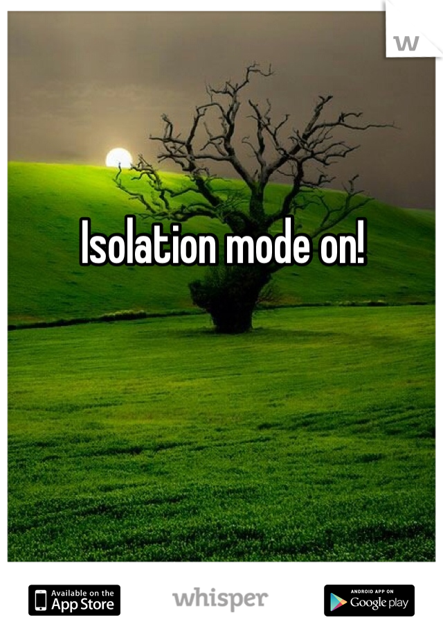 Isolation mode on!