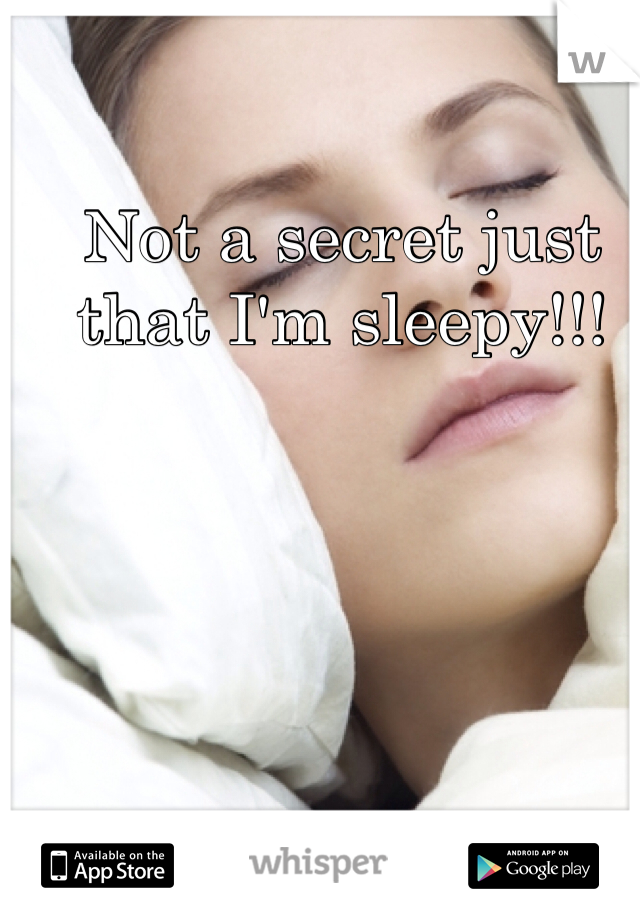 Not a secret just that I'm sleepy!!! 