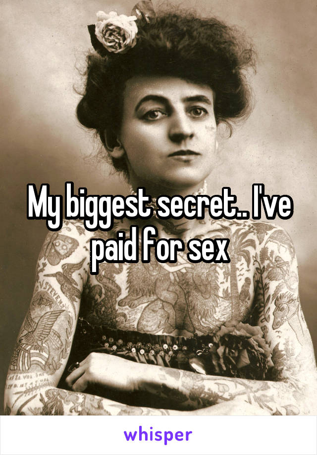 My biggest secret.. I've paid for sex