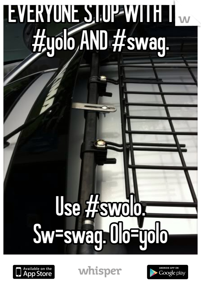 EVERYONE STOP WITH THE #yolo AND #swag.





Use #swolo. 
Sw=swag. Olo=yolo
