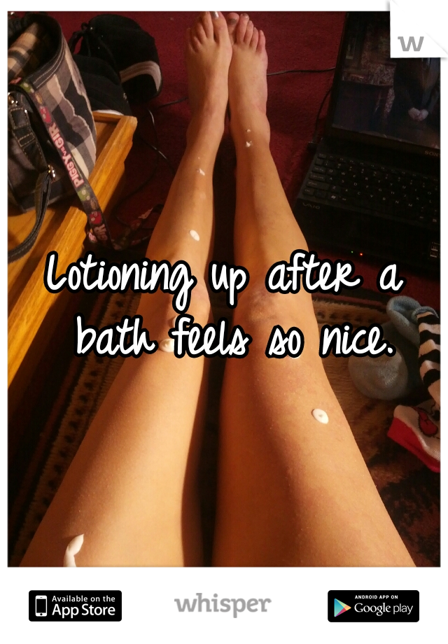 Lotioning up after a bath feels so nice.
