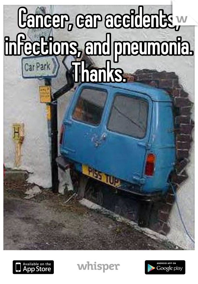 Cancer, car accidents, infections, and pneumonia. Thanks. 