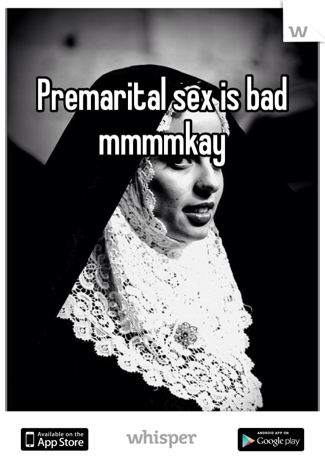 Premarital sex is bad mmmmkay