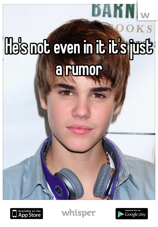 He's not even in it it's just a rumor 