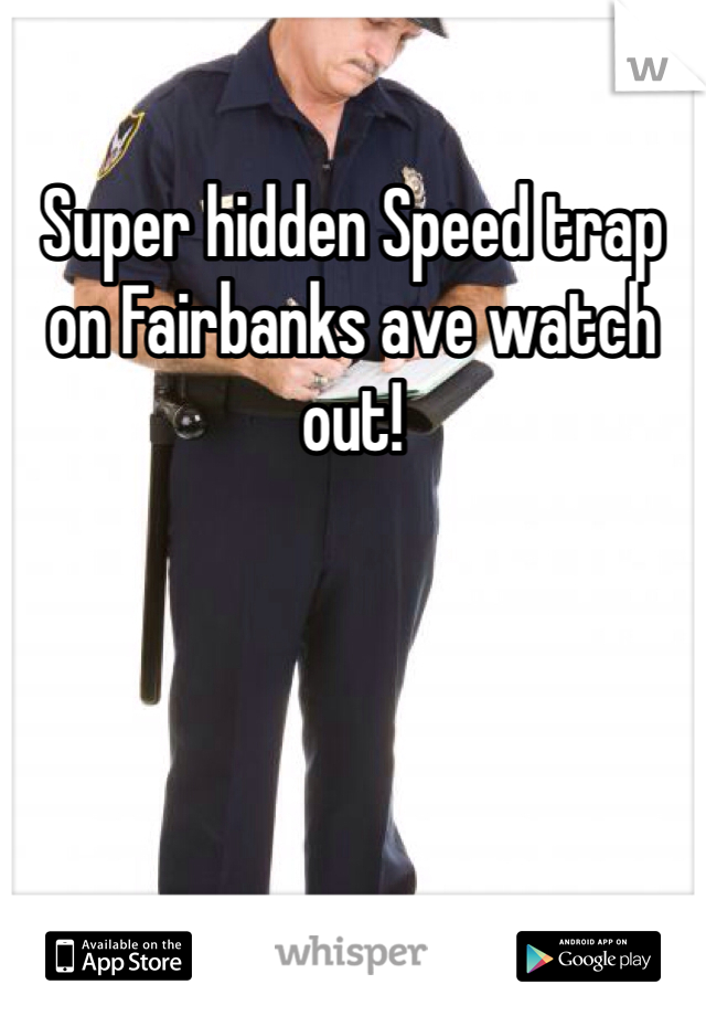Super hidden Speed trap on Fairbanks ave watch out!