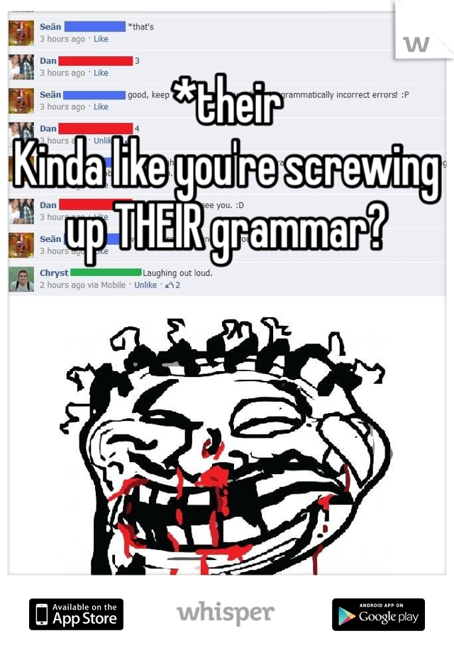 *their
Kinda like you're screwing up THEIR grammar?