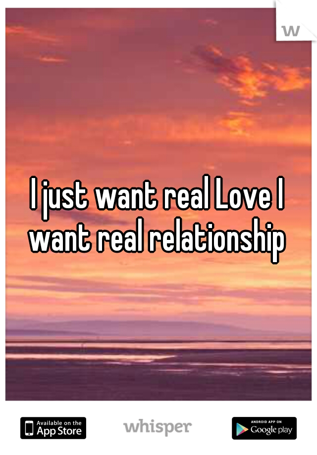 I just want real Love I want real relationship 
