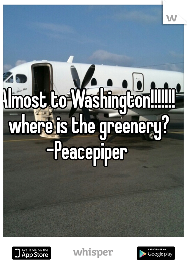 Almost to Washington!!!!!!! where is the greenery?
-Peacepiper