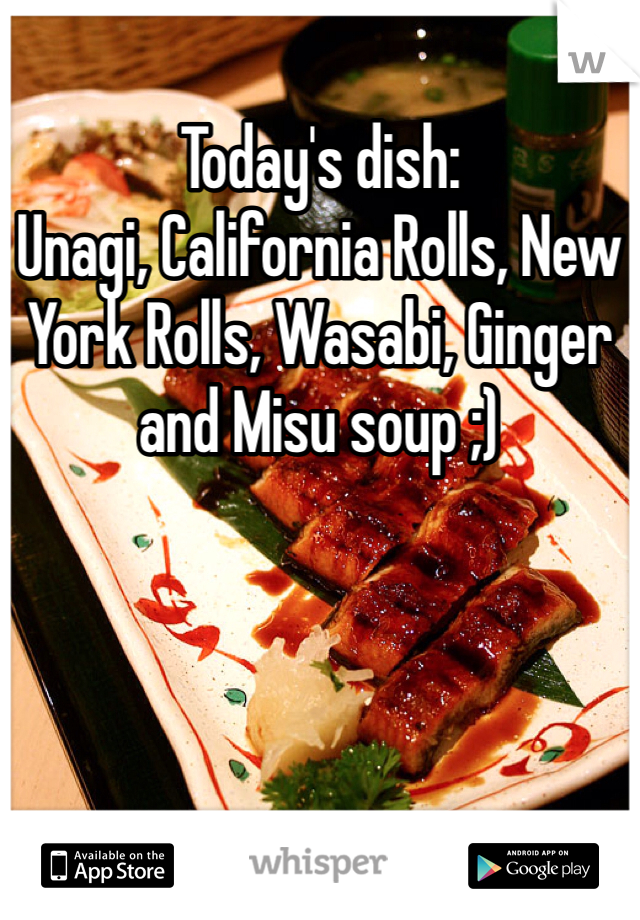 Today's dish:
Unagi, California Rolls, New York Rolls, Wasabi, Ginger and Misu soup ;)