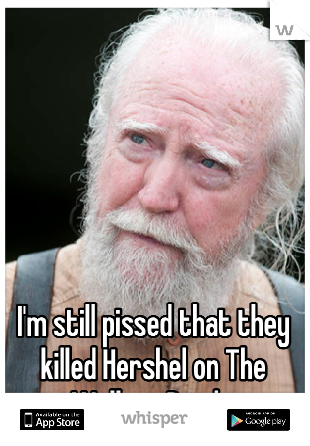 I'm still pissed that they killed Hershel on The Walking Dead 😠