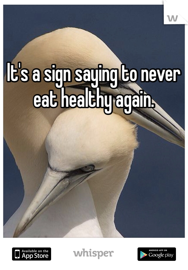 It's a sign saying to never eat healthy again. 