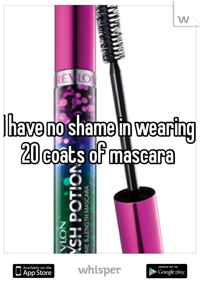 I have no shame in wearing 20 coats of mascara 