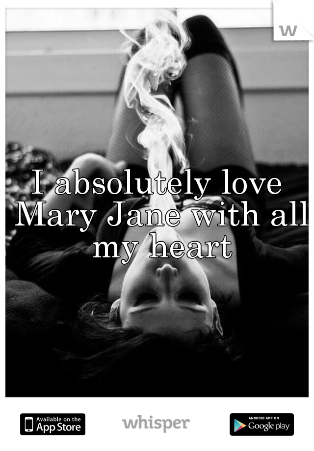 I absolutely love Mary Jane with all my heart