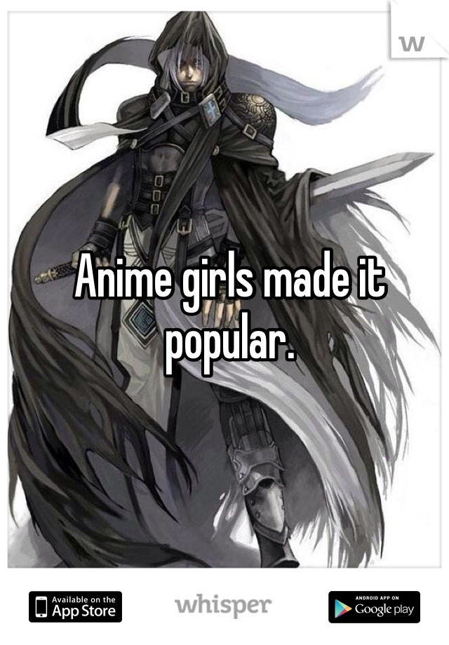 Anime girls made it popular.