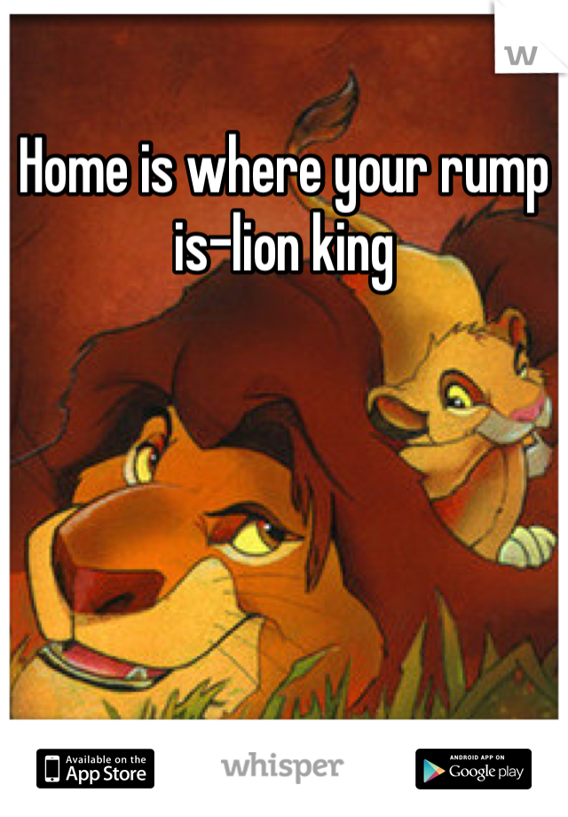 Home is where your rump is-lion king