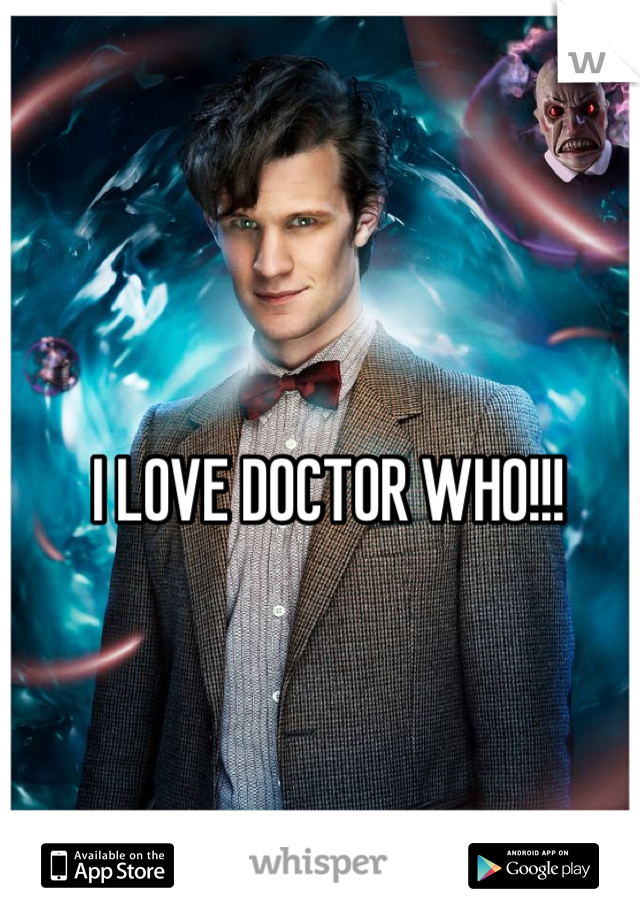 I LOVE DOCTOR WHO!!! 