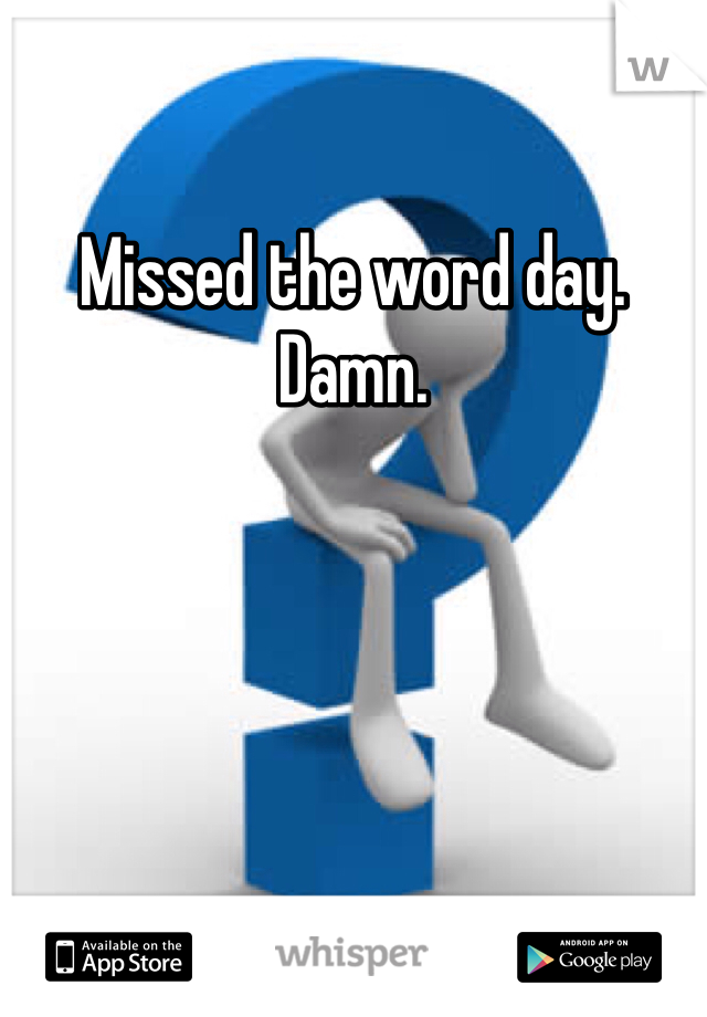 Missed the word day. Damn.
