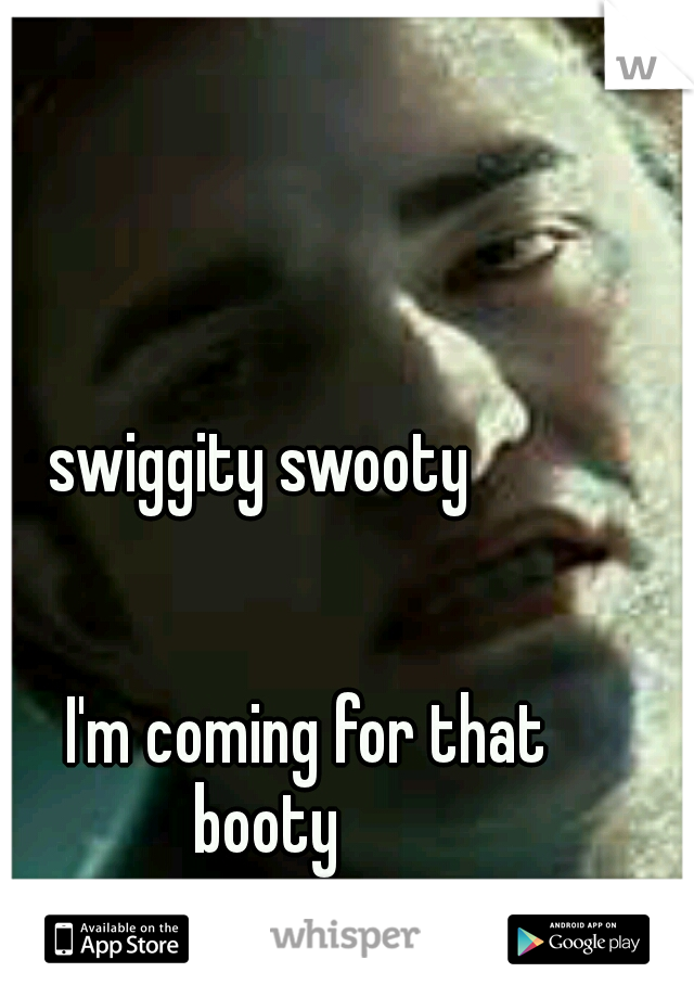 swiggity swooty 





























































I'm coming for that booty
