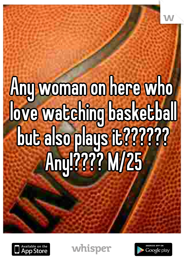 Any woman on here who love watching basketball but also plays it?????? Any!???? M/25