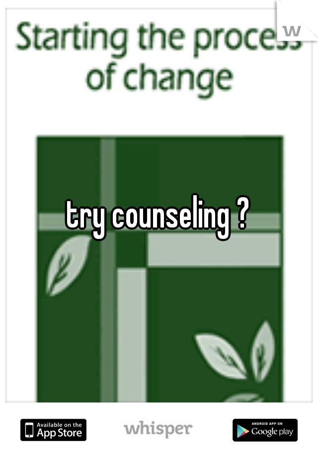 try counseling ?

